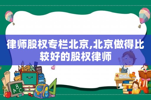 律師股權專欄北京,北京做得比較好的股權律師