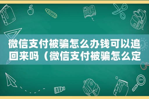 微信支付被騙怎么辦錢可以追回來嗎（微信支付被騙怎么定罪）