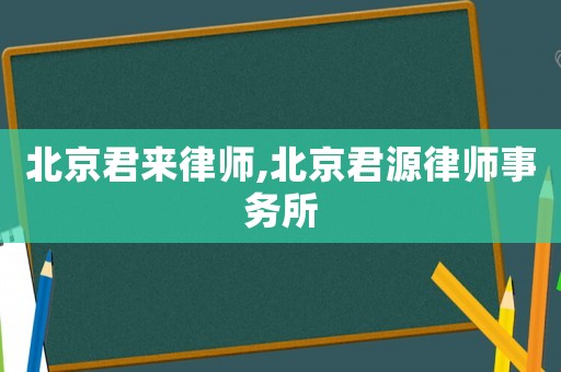 北京君來律師,北京君源律師事務所