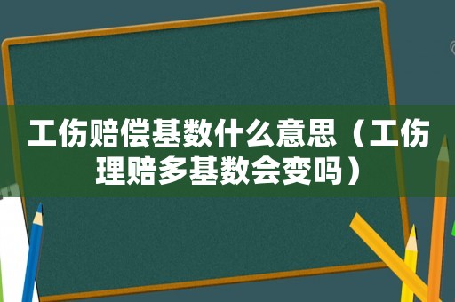 工傷賠償基數什么意思（工傷理賠多基數會變嗎）