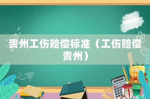 貴州工傷賠償標準（工傷賠償貴州）