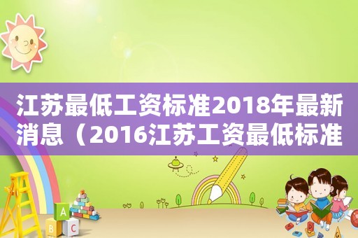 江蘇最低工資標(biāo)準(zhǔn)2018年最新消息（2016江蘇工資最低標(biāo)準(zhǔn)）
