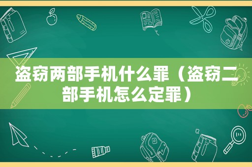 盜竊兩部手機什么罪（盜竊二部手機怎么定罪）