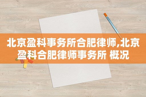 北京盈科事務所合肥律師,北京盈科合肥律師事務所 概況
