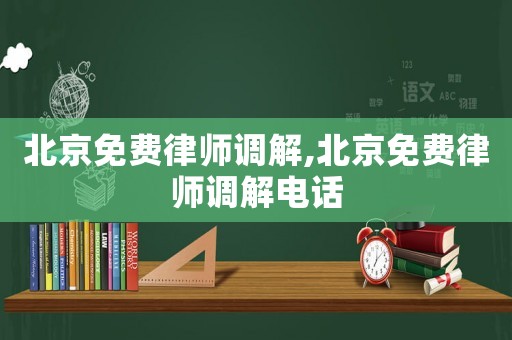 北京免費律師調解,北京免費律師調解電話