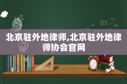 北京駐外地律師,北京駐外地律師協會官網