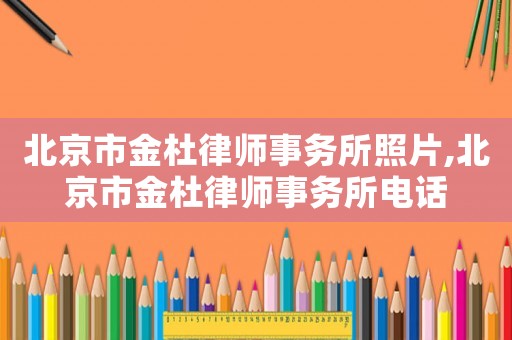 北京市金杜律師事務所照片,北京市金杜律師事務所電話