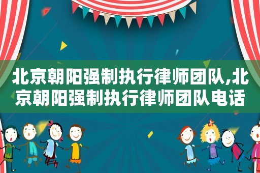 北京朝陽強制執行律師團隊,北京朝陽強制執行律師團隊電話