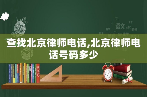 查找北京律師電話,北京律師電話號碼多少