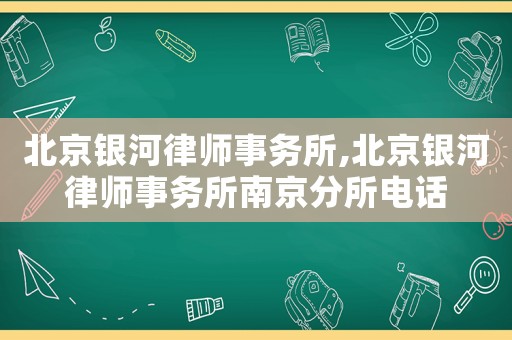 北京銀河律師事務所,北京銀河律師事務所南京分所電話