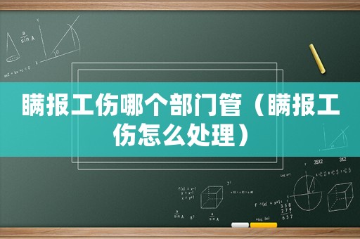 瞞報工傷哪個部門管（瞞報工傷怎么處理）