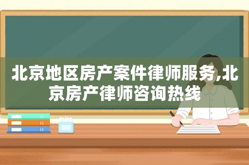北京地區房產案件律師服務,北京房產律師咨詢熱線