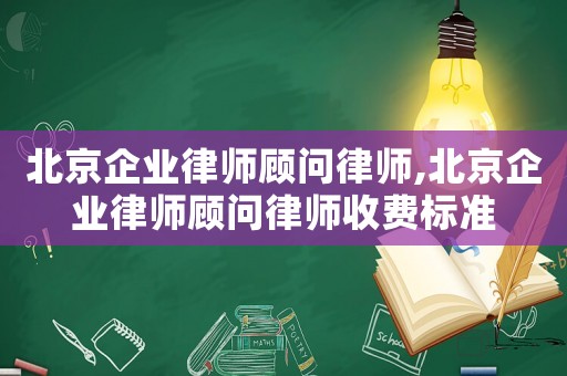 北京企業(yè)律師顧問律師,北京企業(yè)律師顧問律師收費標準