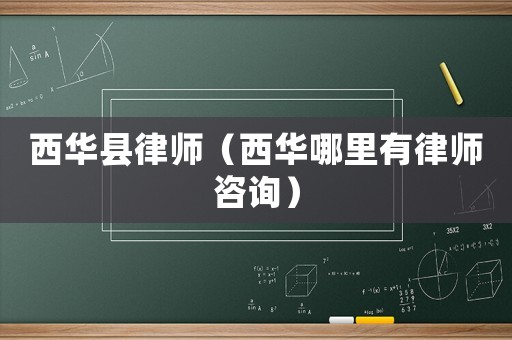 西華縣律師（西華哪里有律師咨詢）