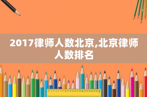 2017律師人數(shù)北京,北京律師人數(shù)排名
