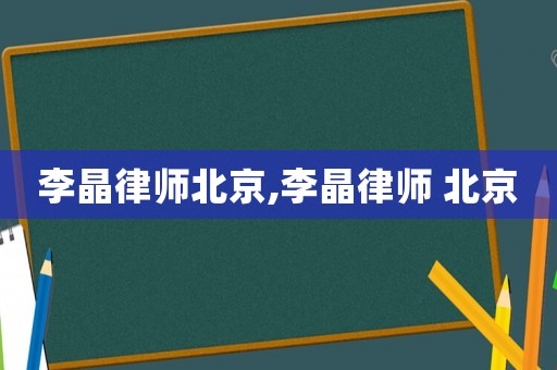 李晶律師北京,李晶律師 北京