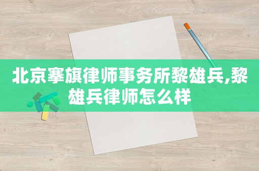 北京搴旗律師事務所黎雄兵,黎雄兵律師怎么樣
