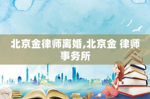北京金律師離婚,北京金 律師事務(wù)所