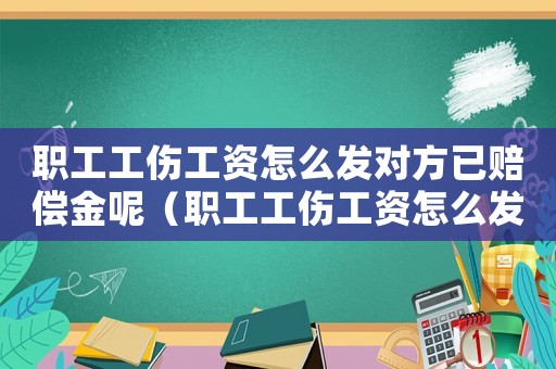 職工工傷工資怎么發對方已賠償金呢（職工工傷工資怎么發對方已賠償金）