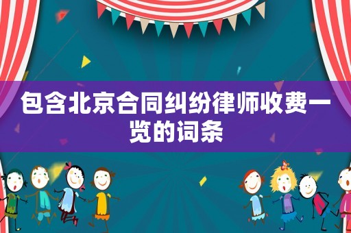 包含北京合同糾紛律師收費(fèi)一覽的詞條