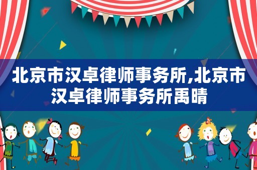 北京市漢卓律師事務所,北京市漢卓律師事務所禹晴