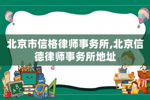 北京市信格律師事務所,北京信德律師事務所地址