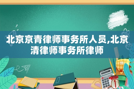 北京京青律師事務所人員,北京清律師事務所律師
