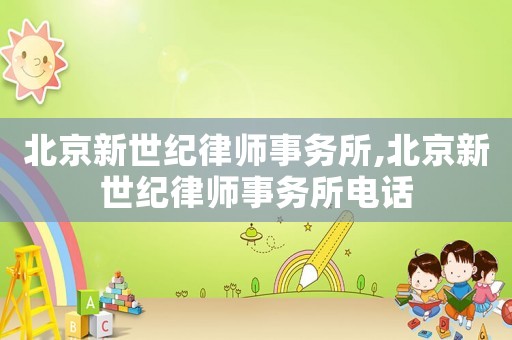 北京新世紀律師事務所,北京新世紀律師事務所電話