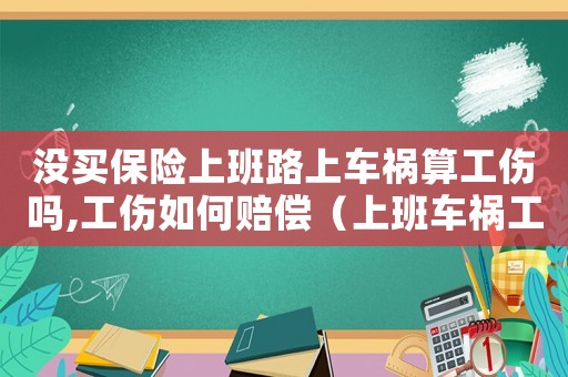 沒(méi)買保險(xiǎn)上班路上車禍算工傷嗎,工傷如何賠償（上班車禍工傷沒(méi)買社保）