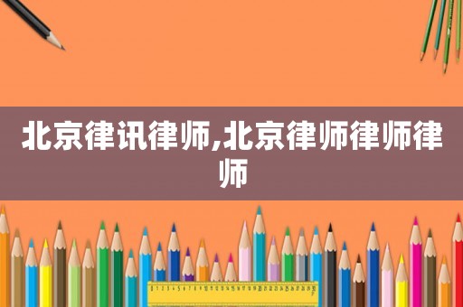 北京律訊律師,北京律師律師律師