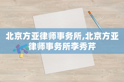 北京方亞律師事務(wù)所,北京方亞律師事務(wù)所李秀芹
