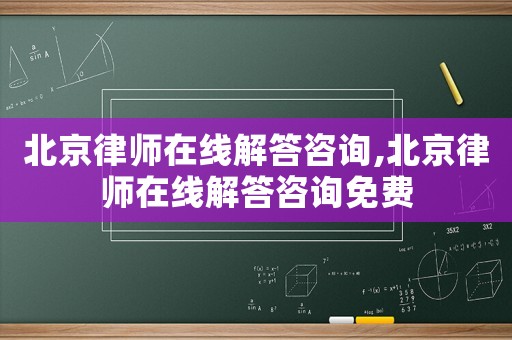 北京律師在線解答咨詢,北京律師在線解答咨詢免費(fèi)