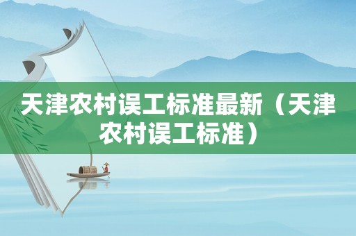 天津農村誤工標準最新（天津農村誤工標準）