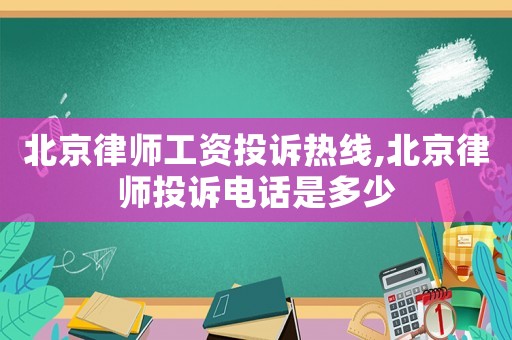 北京律師工資投訴熱線,北京律師投訴電話是多少