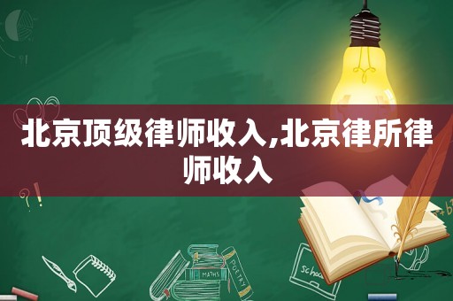 北京頂級律師收入,北京律所律師收入