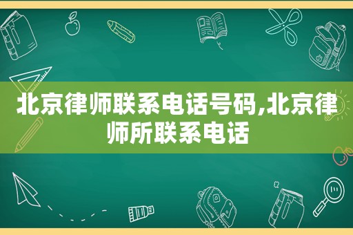 北京律師聯系電話號碼,北京律師所聯系電話