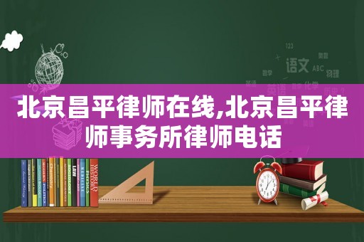 北京昌平律師在線,北京昌平律師事務所律師電話