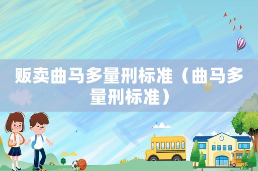 販賣曲馬多量刑標準（曲馬多量刑標準）