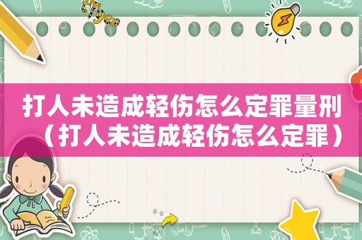 打人未造成輕傷怎么定罪量刑（打人未造成輕傷怎么定罪）