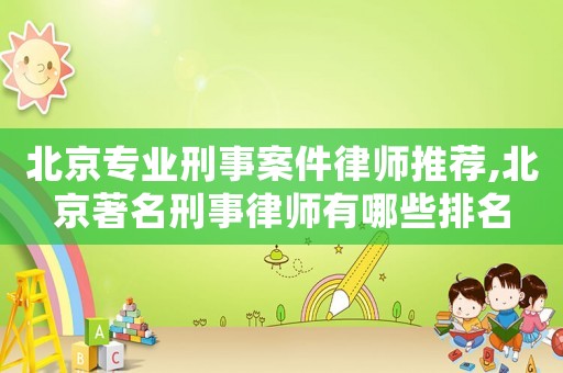 北京專業(yè)刑事案件律師推薦,北京著名刑事律師有哪些排名
