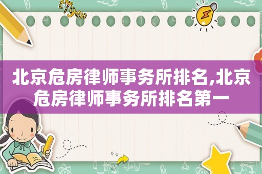 北京危房律師事務所排名,北京危房律師事務所排名第一