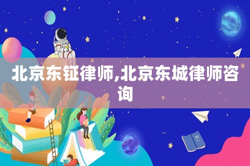 北京東鉦律師,北京東城律師咨詢