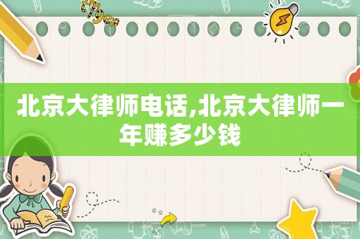北京大律師電話,北京大律師一年賺多少錢