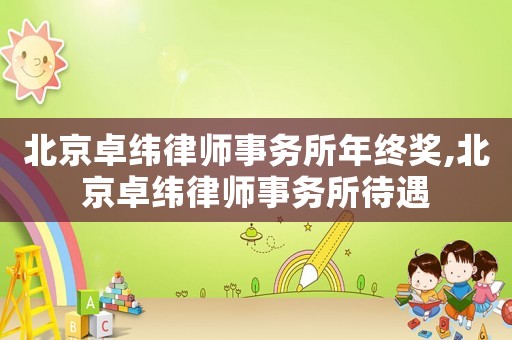 北京卓緯律師事務所年終獎,北京卓緯律師事務所待遇