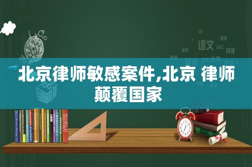北京律師敏感案件,北京 律師 顛覆國家