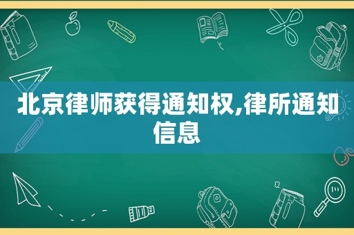 北京律師獲得通知權,律所通知信息