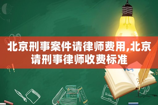 北京刑事案件請律師費用,北京請刑事律師收費標準