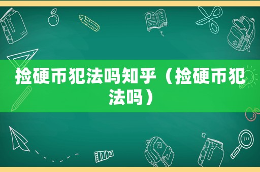 撿硬幣犯法嗎知乎（撿硬幣犯法嗎）