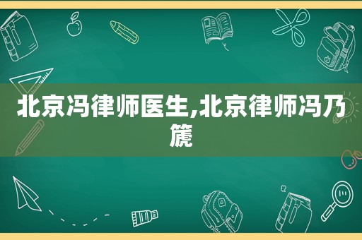 北京馮律師醫生,北京律師馮乃篪