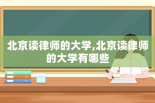 北京讀律師的大學,北京讀律師的大學有哪些